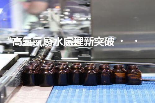 “高氨氮廢水處理新突破，綠色環(huán)保技術(shù)助力高效凈化”